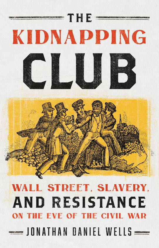 Бумажная книга «The Kidnapping Club. Wall Street, Slavery, and Resistance on the Eve of the Civil War», автор Джонатан Дэниел Уэллс - фото №1