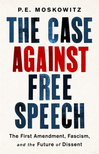 Бумажная книга «The Case against Free Speech: The First Amendment, Fascism, and the Future of Dissent», автор П. Э. Московиц - фото №1