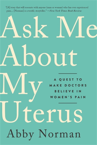 Бумажная книга «Ask Me About My Uterus: A Quest to Make Doctors Believe in Women's Pain», автор Эбби Норман - фото №1