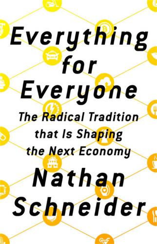 Паперова книга «Everything for Everyone: The Radical Tradition that Is Shaping the Next Economy», автор Натан Шнайдер - фото №1