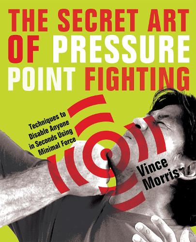 Бумажная книга «The Secret Art of Pressure Point Fighting: Techniques to Disable Anyone in Seconds Using Minimal Force», автор Винс Моррис - фото №1
