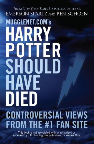 Бумажная книга «Mugglenet.com's Harry Potter Should Have Died: Controversial Views from the #1 Fan Site», авторов Бен Шон, Эмерсон Спартц - фото №1