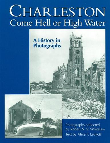 Бумажная книга «Charleston Come Hell or High Water: A History in Photographs», авторов Элис Левкофф, Роберт Н. С. Уайтлоу - фото №1