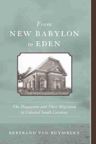 Бумажная книга «From New Babylon to Eden: The Huguenots and Their Migration to Colonial South Carolina», автор Бертран Ван Рюмбеке - фото №1
