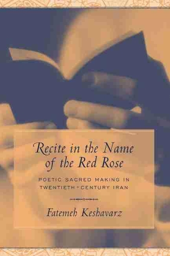Бумажная книга «Recite in the Name of the Red Rose: Poetic Sacred Making in Twentieth-century Iran», автор Фатемех Кешаварз - фото №1