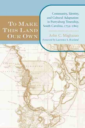 Паперова книга «To Make This Land Our Own: Community, Identity, and Cultural Adaptation in Purrysburg Township, South Carolina, 1732-1865», автор Арлін К. Мільяццо - фото №1
