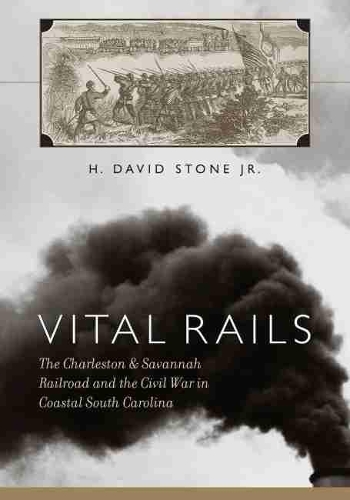 Бумажная книга «Vital Rails: The Civil War History of the Charleston and Savannah Railroad», автор Х. Дэвид Стоун - фото №1