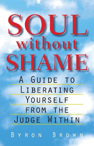 Бумажная книга «Soul without Shame: A Guide to Liberating Yourself from the Judge Within», автор Байрон Браун - фото №1
