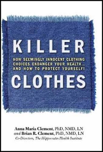 Бумажная книга «Killer Clothes: How Clothing Choices Endanger Your Health», авторов Анна Мария Клемент, Брайан Р. Клемент - фото №1