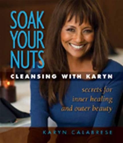 Бумажная книга «Soak Your Nuts: Cleansing with Karyn: Detox Secrets for Inner Healing and Outer Beauty», автор Карин Калабрезе - фото №1
