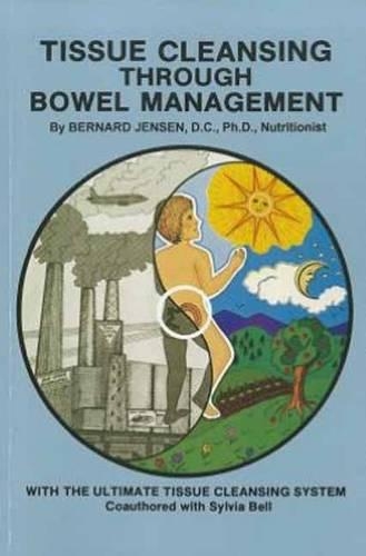 Бумажная книга «Tissue Cleansing Through Bowel Management: from the Simple to the Ultimate», автор Бернар Дженсен - фото №1