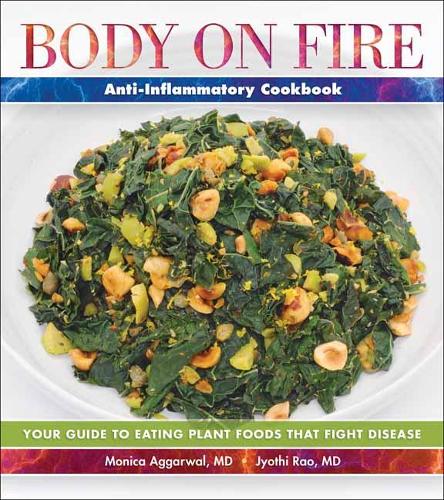 Бумажная книга «Body on Fire Anti-Flammatory Cookbook: Your Guide to Eating Disease-Fighting Plant Foods», авторов Джйоти Рао, Моника Аггарвал - фото №1