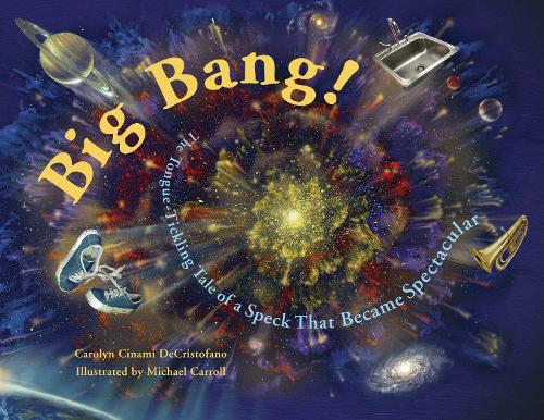 Паперова книга «Big Bang!: The Tongue-Tickling Tale of a Speck That Became Spectacular», автор Керолін Сінамі ДеКрістофано - фото №1
