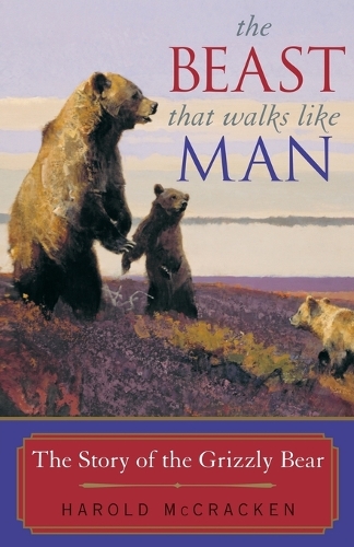Бумажная книга «The Beast That Walks Like Man: The Story of the Grizzly Bear», автор Гарольд Маккракен - фото №1