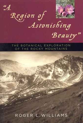 Бумажная книга «A Region of Astonishing Beauty: The Botanical Exploration of the Rocky Mountains», автор Роджер Л. Уильямс - фото №1