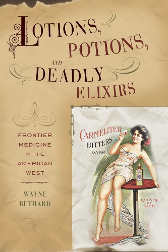 Бумажная книга «Lotions, Potions, and Deadly Elixirs: Frontier Medicine in the American West», автор Уэйн Бетард - фото №1