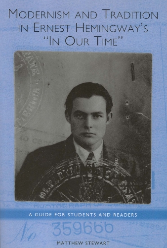 Паперова книга «Modernism and Tradition in Ernest Hemingway's In Our Time: A Guide for Students and Readers», автор Метью Стюарт - фото №1