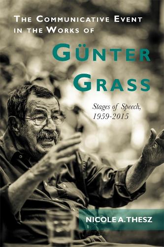 Бумажная книга «The Communicative Event in the Works of Günter Grass: Stages of Speech, 1959-2015», автор Николь Тесз - фото №1