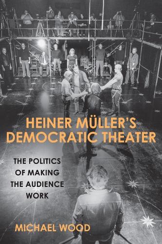 Бумажная книга «Heiner Müller's Democratic Theater: The Politics of Making the Audience Work», автор Майкл Вуд - фото №1