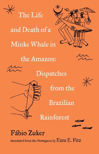 Бумажная книга «The Life and Death of a Minke Whale in the Amazon: Dispatches from the Brazilian Rainforest», автор Фбио Цукер - фото №1