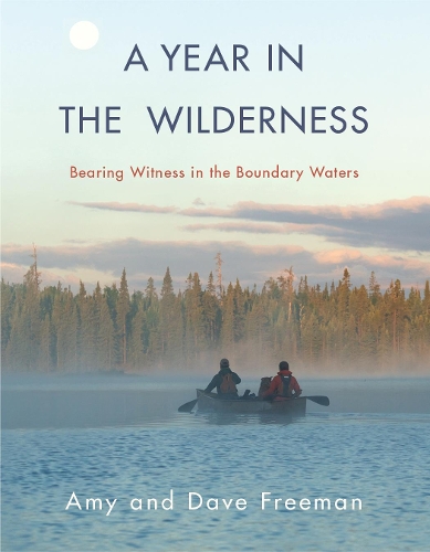Паперова книга «A Year in the Wilderness: Bearing Witness in the Boundary Waters», авторів Емі Фріман, Дейв Фріман - фото №1
