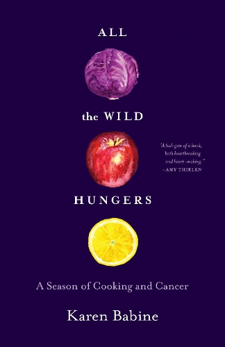 Паперова книга «All the Wild Hungers: A Season of Cooking and Cancer», автор Карен Бабін - фото №1