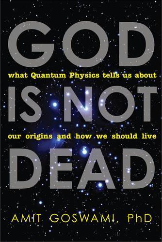 Бумажная книга «God is Not Dead: What Quantum Physics Tells Us About Our Origins and How We Should Live», автор Амит Госвами - фото №1