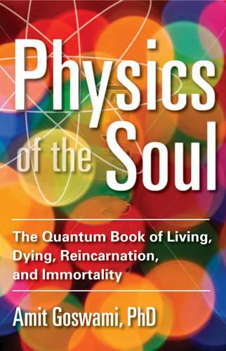 Бумажная книга «Physics of the Soul: The Quantum Book of Living, Dying, Reincarnation, and Immortality», автор Амит Госвами - фото №1
