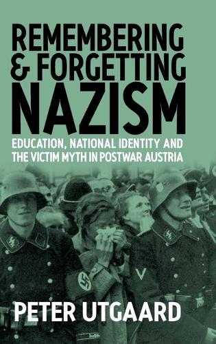 Бумажная книга «Remembering and Forgetting Nazism: Education, National Identity, and the Victim Myth in Postwar Austria», автор Питер Утгаард - фото №1
