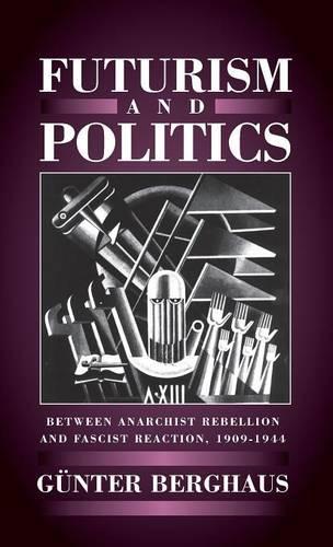 Бумажная книга «Futurism and Politics: Between Anarchist Rebellion and Fascist Reaction, 1909-1944», автор Гюнтер Бергхаус - фото №1