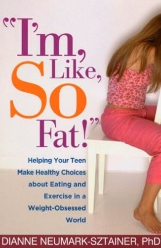 Бумажная книга «I'm, Like, SO Fat!: Helping Your Teen Make Healthy Choices about Eating and Exercise in a Weight-Obsessed World», автор Диана Ноймарк-Штайнер - фото №1
