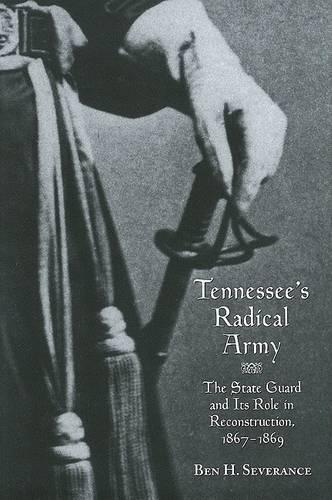 Бумажная книга «Tennessee's Radical Army: The State Guard and its Role in Reconstruction, 1867-1869», автор Бен Северанс - фото №1