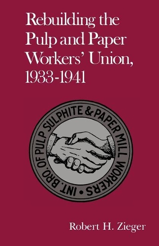 Паперова книга «Rebuilding Pulp And Paper Workers Union: 1933-1941», автор Роберт Х. Зігер - фото №1