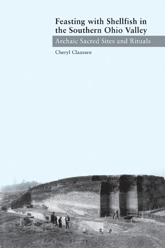 Бумажная книга «Feasting with Shellfish in the Southern Ohio Valley: Archaic Sacred Sites and Rituals», автор Шерил Клаассен - фото №1