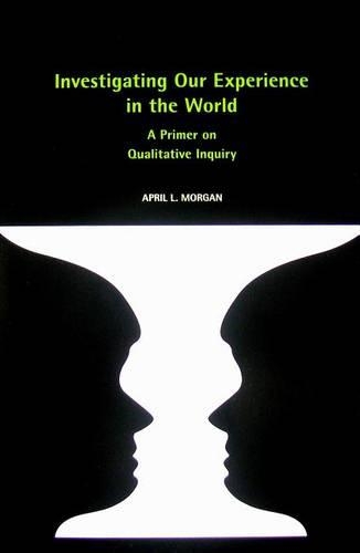Бумажная книга «Investigating Our Experience in the World: A Primer on Qualitative Inquiry», автор Эйприл Морган - фото №1