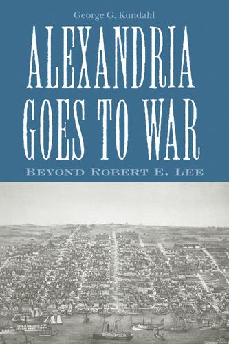 Бумажная книга «Alexandria Goes To War: Beyond Robert E. Lee», автор Джордж Г. Кундал - фото №1