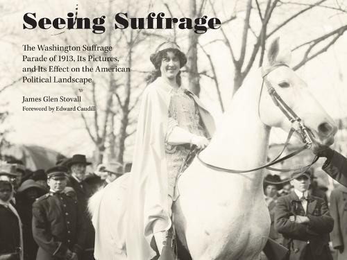 Бумажная книга «Seeing Suffrage: The 1913 Washington Suffrage Parade, Its Pictures and Its Effects on the American Political Landscape», автор Джеймс Г. Стовалл - фото №1
