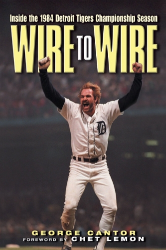 Бумажная книга «Wire to Wire: Inside the 1984 Detroit Tigers Championship Season», автор Джордж Кантор - фото №1