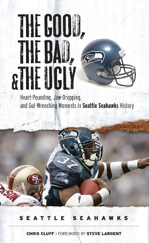 Паперова книга «The Good, the Bad, & the Ugly: Seattle Seahawks: Heart-Pounding, Jaw-Dropping, and Gut-Wrenching Moments from Seattle Seahawks History», автор Кріс Клафф - фото №1