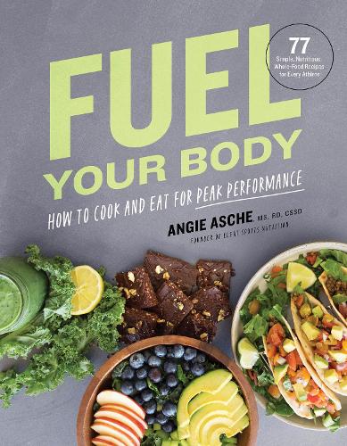 Паперова книга «Fuel Your Body: How to Cook and Eat for Peak Performance:  77 Simple, Nutritious, Whole-Food Recipes for Every Athlete», автор Енджі Аше - фото №1