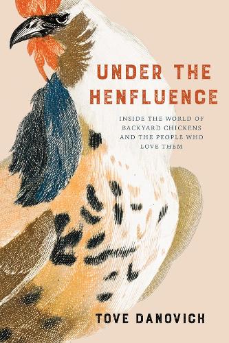 [object Object] «Under the Henfluence: Inside the World of Backyard Chickens and the People Who Love Them», автор Тове Данович - фото №1
