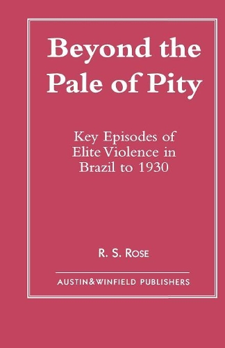 Бумажная книга «Beyond the Pale of Pity: Key Episodes of Elite Violence in Brazil to 1930», автор Р. С. Роуз - фото №1