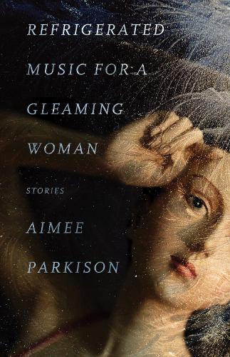 Паперова книга «Refrigerated Music for a Gleaming Woman: Stories», автор Еймі Паркісон - фото №1