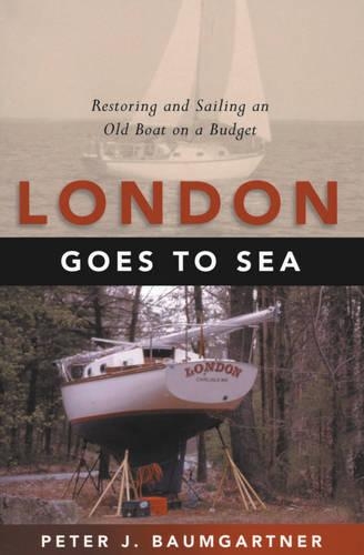 Паперова книга «London Goes to Sea: Restoring and Sailing an Old Boat on a Budget», автор Пітер Дж. Баумгартнер - фото №1