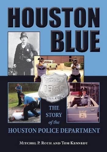 Бумажная книга «Houston Blue: The Story of the Houston Police Department», авторов Митчел П. Рот, Том Кеннеди - фото №1