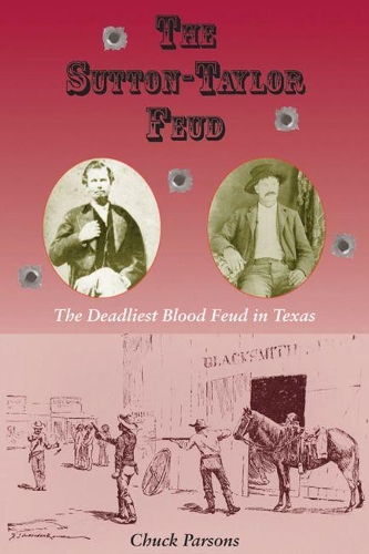 Паперова книга «The Sutton-Taylor Feud: The Deadliest Blood Feud in Texas», автор Чак Парсонс - фото №1