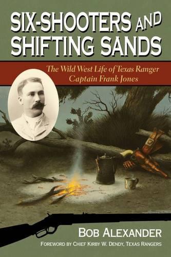 Бумажная книга «Six-Shooters and Shifting Sands: The Wild West Life of Texas Ranger Captain Frank Jones», автор Боб Александр - фото №1