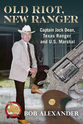 Бумажная книга «Old Riot, New Ranger: Captain Jack Dean, Texas Ranger and U.S. Marshal», автор Боб Александр - фото №1