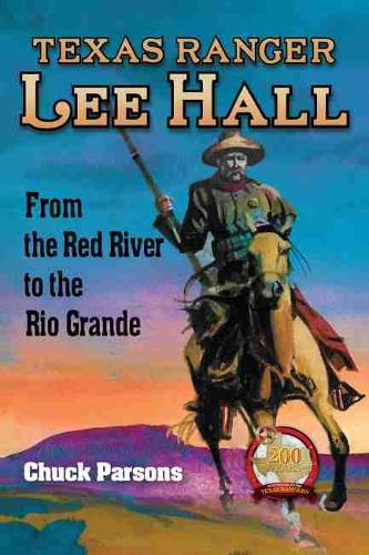 Бумажная книга «Texas Ranger Lee Hall: From the Red River to the Rio Grande», автор Чак Парсонс - фото №1