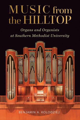 Бумажная книга «Music from the Hilltop: Organs and Organists at Southern Methodist University», авторов Бенджамин А Колодзей, Кристофер Андерсон - фото №1